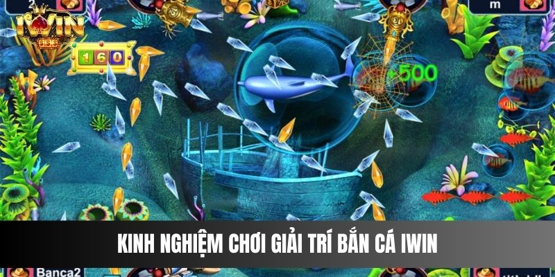 Kinh nghiệm chơi giải trí bắn cá IWIN